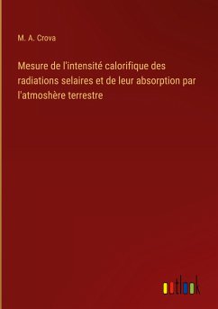 Mesure de l'intensité calorifique des radiations selaires et de leur absorption par l'atmoshère terrestre - Crova, M. A.