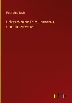 Lichtstrahlen aus Ed. v. Hartmann's sämmtlichen Werken - Schneidewin, Max