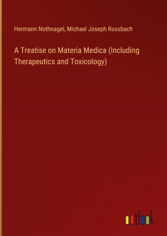 A Treatise on Materia Medica (Including Therapeutics and Toxicology) - Nothnagel, Hermann; Rossbach, Michael Joseph
