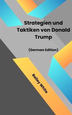 Strategien und Taktiken von Donald Trump (eBook, ePUB) - S, Samuel Inbaraja; White, Bailey