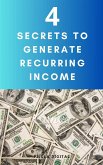 4 Secrets to Generate Recurring Income (eBook, ePUB) 4 Secrets to Generate Recurring Income (eBook, ePUB)