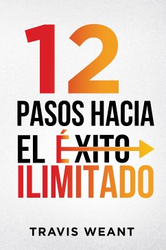 12 Pasos Hacia El Éxito Ilimitado. (eBook, ePUB) - Weant, Travis