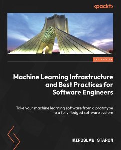 Machine Learning Infrastructure and Best Practices for Software Engineers (eBook, ePUB) - Staron, Miroslaw