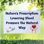 Nature's Prescription: Lowering Blood Pressure the Natural Way (eBook, ePUB)