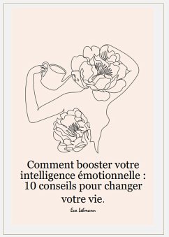 Comment booster votre intelligence émotionnelle : 10 conseils pour changer votre vie. (eBook, ePUB) - Lehmann, Eva