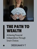 The Path to Wealth: Achieving Financial Independence Through Smart Choices (eBook, ePUB) The Path to Wealth: Achieving Financial Independence Through Smart Choices (eBook, ePUB)
