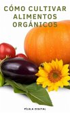 Cómo Cultivar Alimentos Orgánicos (eBook, ePUB)