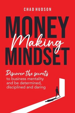 Money Making Mindset: Discover the Secrets to Business Mentality and Be Determined, Disciplined, and Daring (Best Business Advice, #1) (eBook, ePUB) - Hudson, Chad