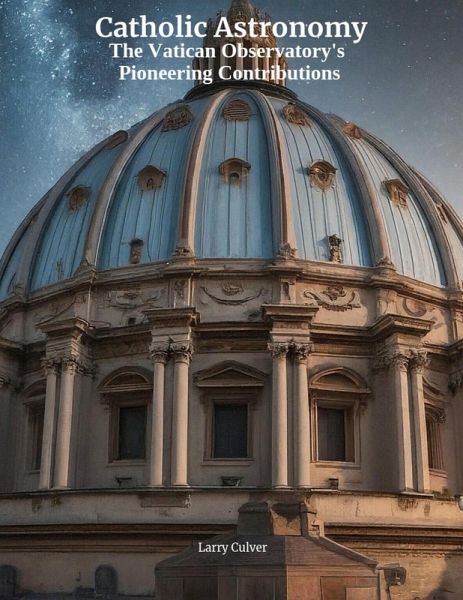 Catholic Astronomy: The Vatican Observatory's Pioneering Contributions (eBook, ePUB) Catholic Astronomy: The Vatican Observatory's Pioneering Contributions (eBook, ePUB)