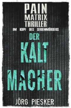 Der Kaltmacher: Pain Matrix Thriller - im Kopf des Serienmörders - Piesker, Jörg