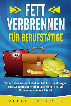 Cover FETT VERBRENNEN FÜR BERUFSTÄTIGE: Wie Sie einfach und schnell abnehmen trotz Beruf und stressigem Alltag! Stoffwechsel anregen und Bauch weg mit effektiven Methoden und minimalem Aufwand