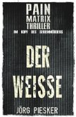 Der Weisse: Pain Matrix Thriller - im Kopf des Serienmörders