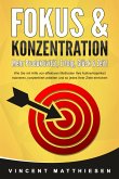 FOKUS & KONZENTRATION - Mehr Produktivität, Erfolg, Glück & Zeit!: Wie Sie mit Hilfe von effektiven Methoden Ihre Aufmerksamkeit trainieren, konzentriert arbeiten und so jedes Ihrer Ziele erreichen