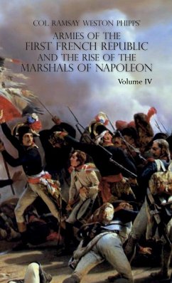 ARMIES OF THE FIRST FRENCH REPUBLIC AND THE RISE OF THE MARSHALS OF NAPOLEON I - Phipps, Ramsay Weston