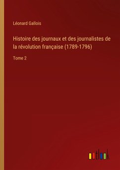 Histoire des journaux et des journalistes de la révolution française (1789-1796) - Gallois, Léonard