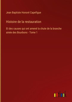 Histoire de la restauration - Capefigue, Jean Baptiste Honoré
