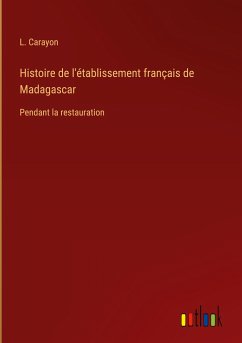 Histoire de l'établissement français de Madagascar - Carayon, L.