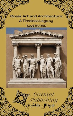 Greek Art and Architecture: A Timeless Legacy (eBook, ePUB) - Publishing, Oriental