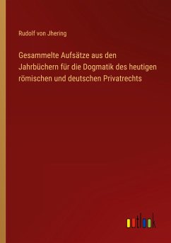 Gesammelte Aufsätze aus den Jahrbüchern für die Dogmatik des heutigen römischen und deutschen Privatrechts - Jhering, Rudolf Von