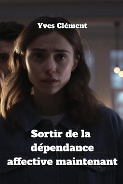 Sortir de la dépendance affective maintenant - Clément, Yves