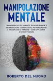 Manipolazione Mentale: La Guida Pratica sui Principi e Tecniche Segrete di Manipolazione e Mind Hacking per Influenzare e Persuadere gli altri - Scopri come Applicarle e Difenderti da esse (eBook, ePUB)