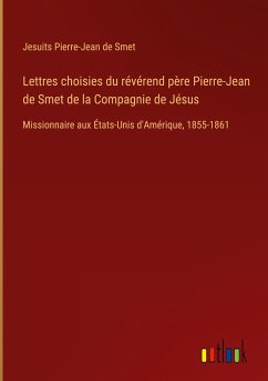 Lettres choisies du révérend père Pierre-Jean de Smet de la Compagnie de Jésus