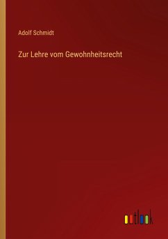 Zur Lehre vom Gewohnheitsrecht - Schmidt, Adolf