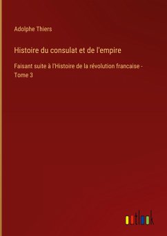 Histoire du consulat et de l'empire - Thiers, Adolphe