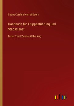 Handbuch für Truppenführung und Stabsdienst - Widdern, Georg Cardinal von