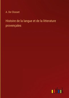 Histoire de la langue et de la litterature provençales - de Closset, A.