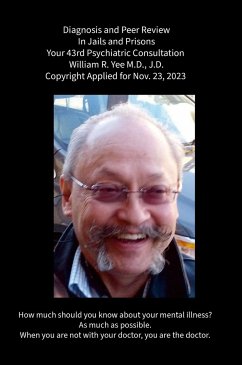 Diagnosis and Peer Review In Jails and Prisons Your 43rd Psychiatric Consultation William R. Yee M.D., J.D. Copyright Applied for Nov. 23, 2023 - Yee, William