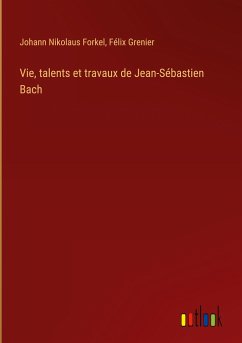 Vie, talents et travaux de Jean-Sébastien Bach