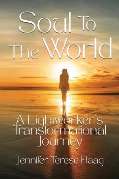 Soul To The World, A Lightworker's Transformational Journey - Haag, Jennifer Terese
