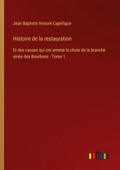 Histoire de la restauration - Capefigue, Jean Baptiste Honoré