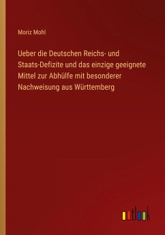 Ueber die Deutschen Reichs- und Staats-Defizite und das einzige geeignete Mittel zur Abhülfe mit besonderer Nachweisung aus Württemberg