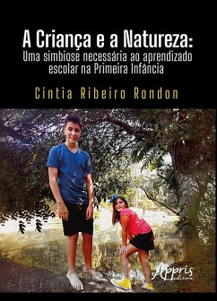 A Criança e a Natureza: Uma Simbiose Necessária ao Aprendizado Escolar na Primeira Infância (eBook, ePUB) - Rondon, Cíntia Ribeiro