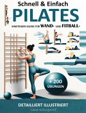 Schnell & Einfach Einsteiger-Guide Für Wand- Und Fitball- Pilates   Detailliert Illustriert + 200 Übungen (HOME FITNESS, #1) (eBook, ePUB)