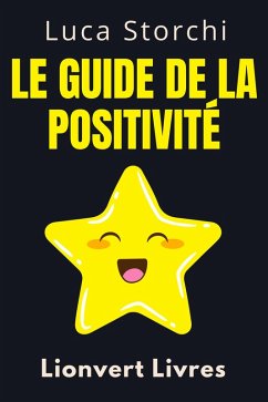 Le Guide De La Positivité - ¿Découvrez Les Secrets D'une Vie Bien Remplie (Collection Vie Équilibrée, #27) (eBook, ePUB) - Livres, Lionvert; Storchi, Luca