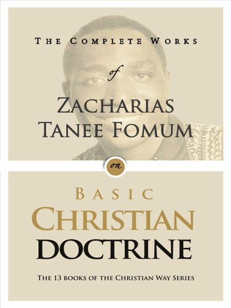 The Complete Works of Zacharias Tanee Fomum on Basic Christian Doctrines (eBook, ePUB) The Complete Works of Zacharias Tanee Fomum on Basic Christian Doctrines (eBook, ePUB)