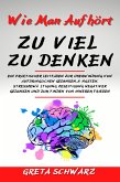 Wie Man Aufhört Zu Viel Zu Denken (eBook, ePUB)