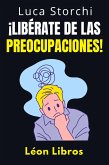 ¡Libérate De Las Preocupaciones! - Cómo Encontrar La Calma En Medio Del Caos (Colección Vida Equilibrada, #45) (eBook, ePUB)
