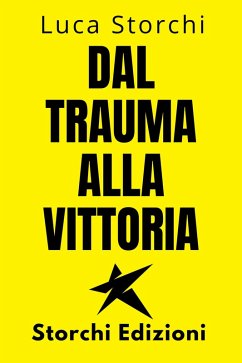 ¿Dal Trauma Alla Vittoria - Un Viaggio Di Superamento (Collezione Vita Equilibrata, #29) (eBook, ePUB) - Edizioni, Storchi; Storchi, Luca