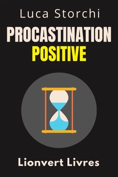 Procastination Positive - Comment Utiliser Le Temps À Votre Avantage (Collection Vie Équilibrée, #40) (eBook, ePUB) - Livres, Lionvert; Storchi, Luca