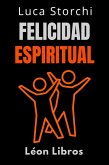 Felicidad Espiritual - Encuentra Tu Felicidad Interior (Colección Vida Equilibrada, #39) (eBook, ePUB)