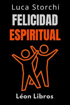 Felicidad Espiritual - Encuentra Tu Felicidad Interior (Colección Vida Equilibrada, #39) (eBook, ePUB) - Libros, León; Storchi, Luca