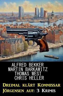 Dreimal klärt Kommissar Jörgensen auf: 3 Krimis (eBook, ePUB) - Bekker, Alfred; Barkawitz, Martin; Heller, Chris; West, Thomas