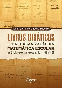 Livros Didáticos e a Reorganização da Matemática Escolar no 2º Ciclo do Ensino Secundário - 1936 a 1951 (eBook, ePUB) - Ribeiro, Denise Franco Capello