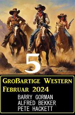 5 Großartige Western Februar 2024 (eBook, ePUB) - Bekker, Alfred; Gorman, Barry; Hackett, Pete