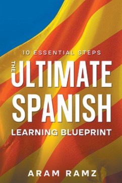 The Ultimate Learning Spanish Blueprint - 10 Essential Steps - Ramirez, Andres