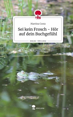 Sei kein Frosch - Hör auf dein Buchgefühl. Life is a Story - story.one - Costa, Martina